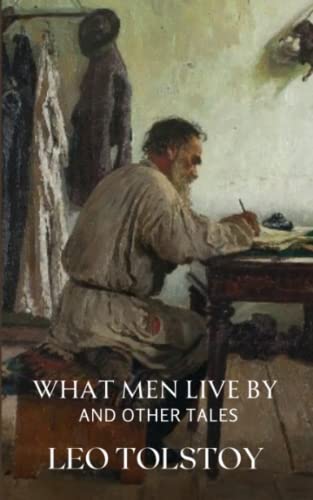 What Men Live By and Other Tales: Classic Short Stories From The Works of Tolstoy (Annotated) von Independently published